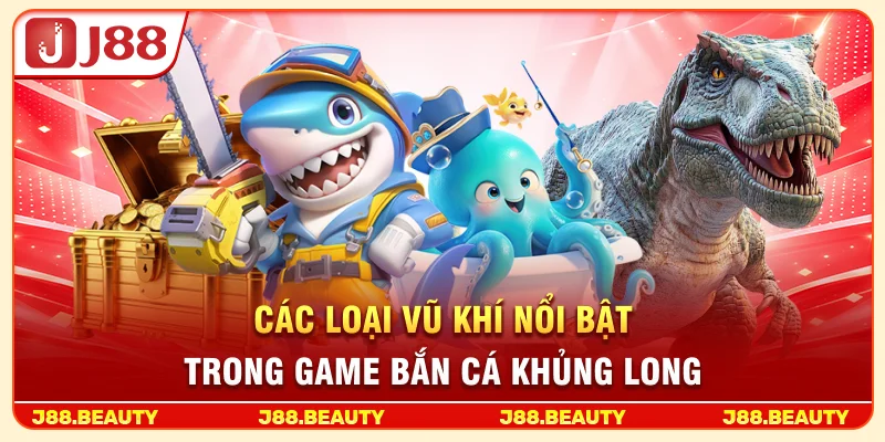 Bắn Cá Khủng Long: Khám Phá Thế Giới Tiền Sử, Săn Boss Cực Đã 3 Các loại vũ khí nổi bật trong game bắn cá khủng long