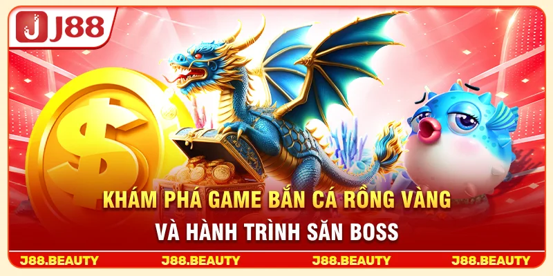Khám phá game bắn cá Rồng Vàng và hành trình săn boss