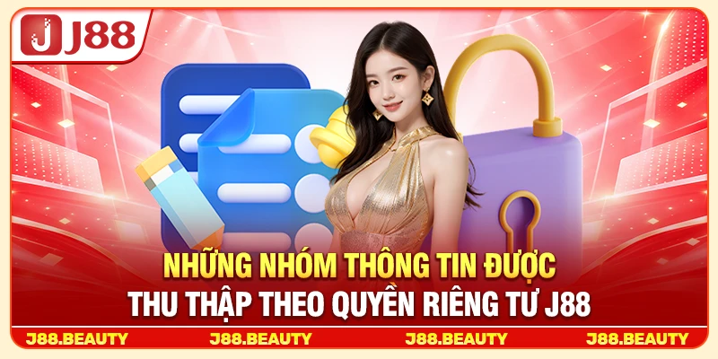 Quyền Riêng Tư J88: Chính Sách Bảo Vệ Dữ Liệu Hội Viên Toàn Diện 1 Những nhóm thông tin được thu thập theo quyền riêng tư J88