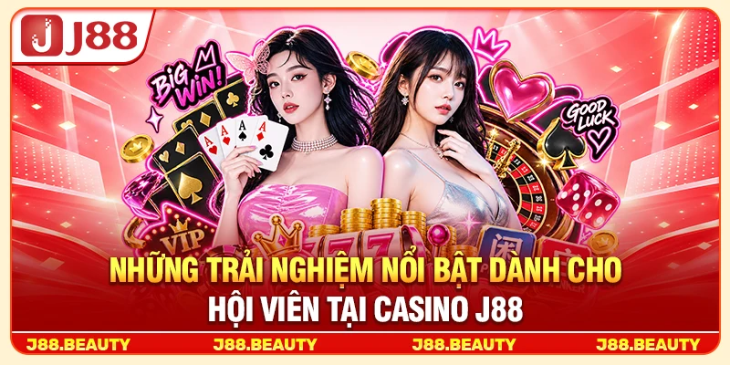 những trải nghiệm nổi bật dành cho hội viên tại casino