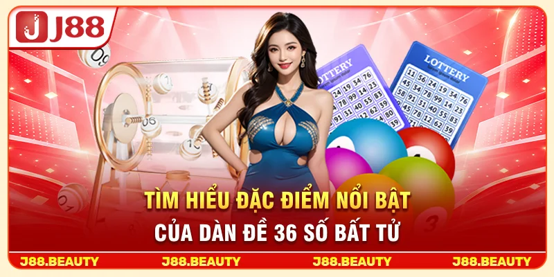 Tìm hiểu đặc điểm nổi bật của dàn đề 36 số bất tử
